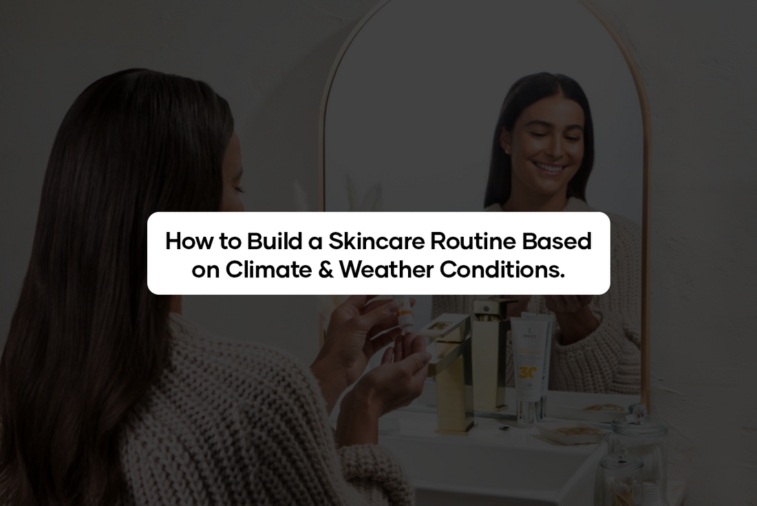 How to Build a Skincare Routine Based on Climate & Weather Conditions