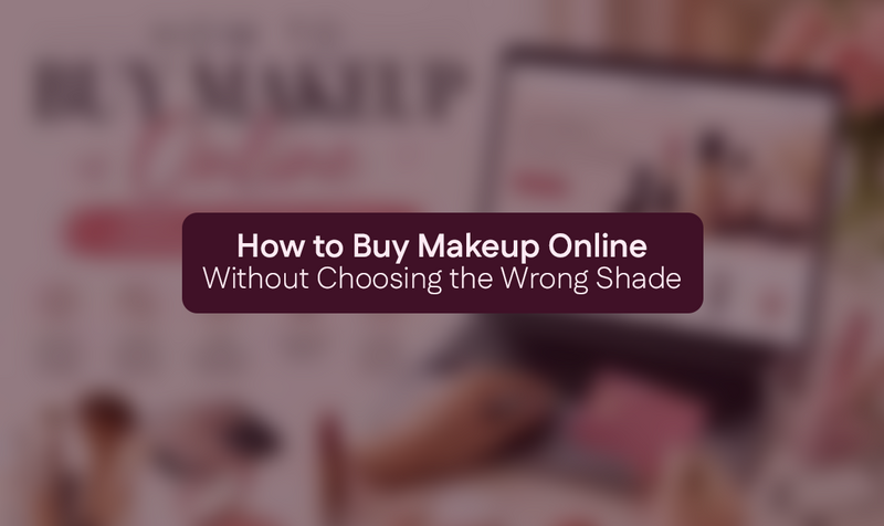 How to Buy Makeup Online Without Choosing the Wrong Shade