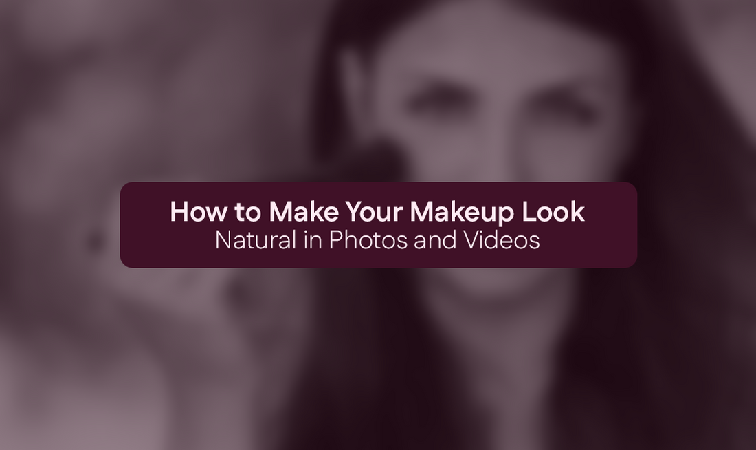 How to Make Your Makeup Look Natural in Photos and Videos