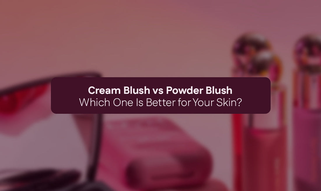 Cream Blush vs Powder Blush: Which One Is Better for Your Skin?