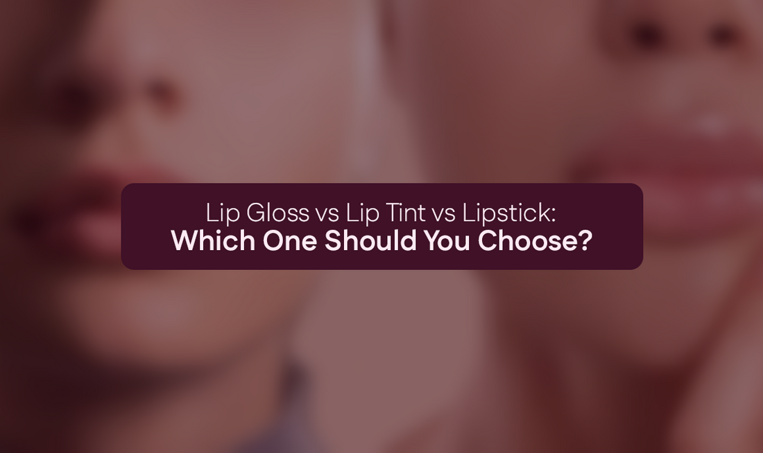 Lip Gloss vs Lip Tint vs Lipstick: Which One Should You Choose?