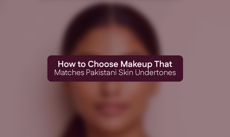 How to Choose Makeup That Matches Pakistani Skin Undertones