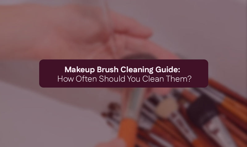 Makeup Brush Cleaning Guide: How Often Should You Clean Them?