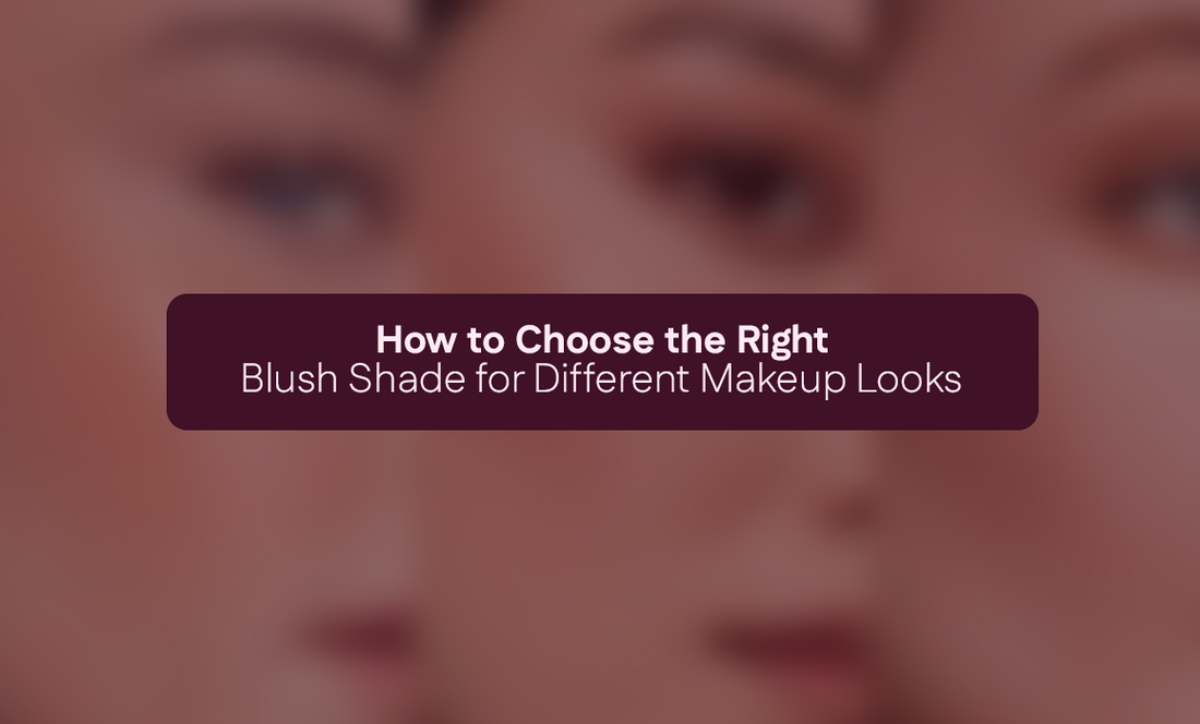 How to Choose the Right Blush Shade for Different Makeup Looks