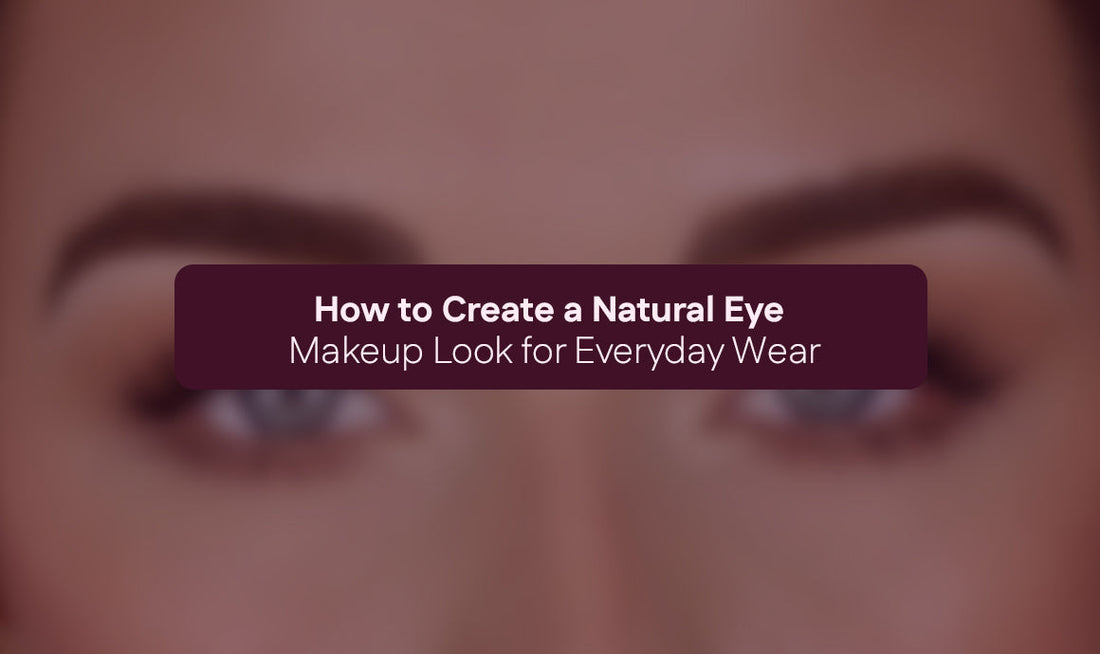 How to Create a Natural Eye Makeup Look for Everyday Wear