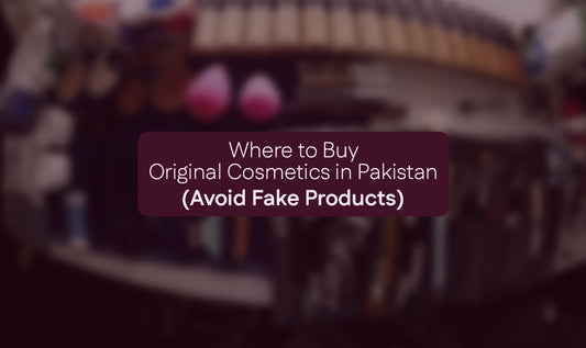 Where to Buy Original Cosmetics in Pakistan (Avoid Fake Products)