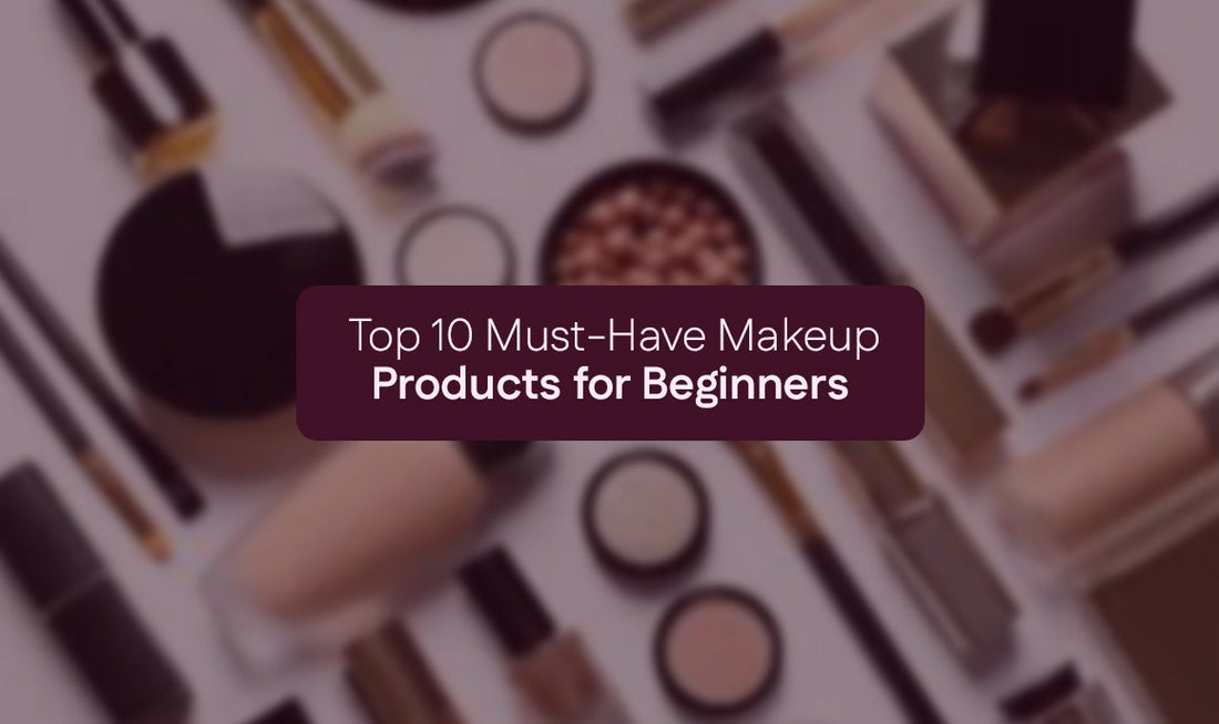 Top 10 Must-Have Makeup Products for Beginners